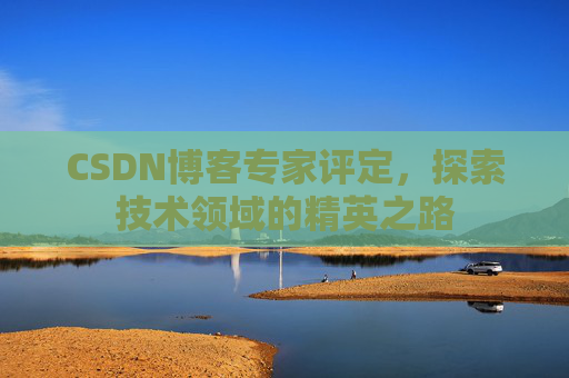 CSDN博客专家评定，探索技术领域的精英之路